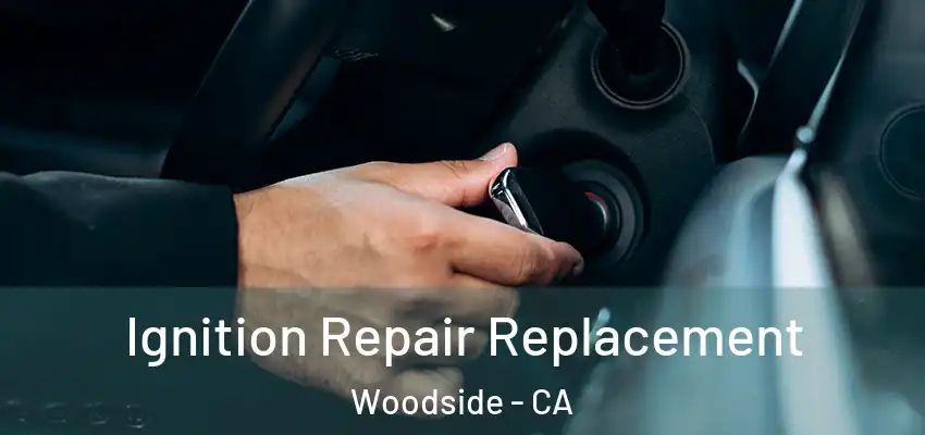  Ignition Repair Replacement Woodside - CA